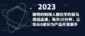 聪明的跨境人都在学的亚马逊选品课,每天10分钟,让你从0成长为产品开发高手-风淘社