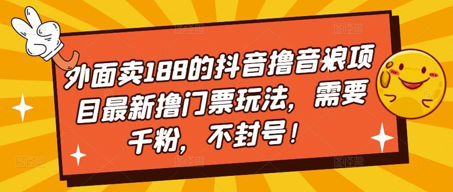 外面卖188的抖音撸音浪项目最新撸门票玩法，需要千粉，不封号！-风淘社
