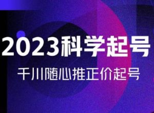 金龙2023科学起号,千川随心推投放实战课,千川随心推正价起号-风淘社