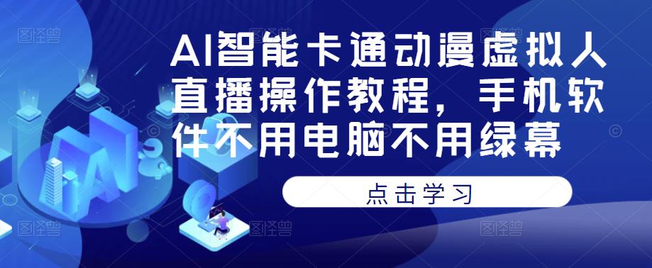 AI智能卡通动漫虚拟人直播操作教程，手机软件不用电脑不用绿幕-风淘社