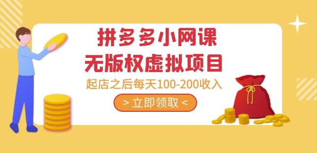 黄岛主·拼多多小网课无版权虚拟项目分享课:起店之后每天100-200收入-风淘社