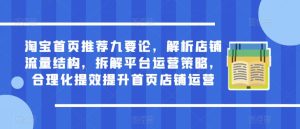 淘宝首页推荐九要论，解析店铺流量结构，拆解平台运营策略，合理化提效提升首页店铺运营-风淘社