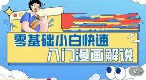 零基础小白快速入门漫画解说,从零掌握漫画解说全过程-风淘社