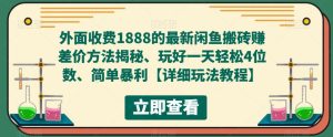 外面收费1888的最新闲鱼搬砖赚差价方法揭秘、玩好一天轻松4位数、简单暴利【详细玩法教程】-风淘社