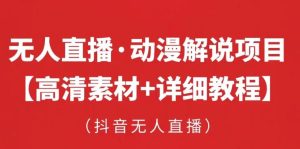 抖音无人直播·动漫解说项目，吸金挂机躺赚可落地实操【工具+素材+教程】-风淘社