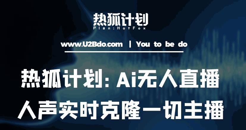 热狐计划：Ai无人直播实时克隆一切主播·无人直播新时代（包含所有使用到的软件）-风淘社