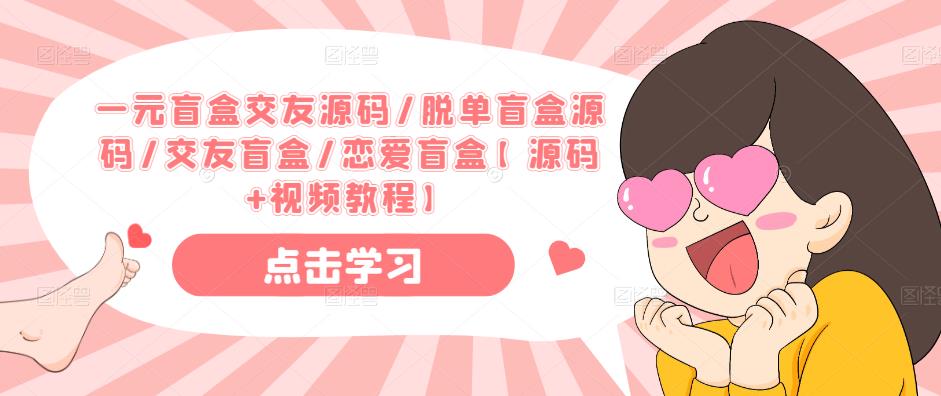 一元盲盒交友源码/脱单盲盒源码/交友盲盒/恋爱盲盒【源码+视频教程】-风淘社