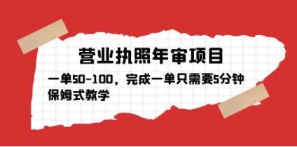 营业执照年审项目，一单50-100，完成一单只需要5分钟，保姆式教学-风淘社