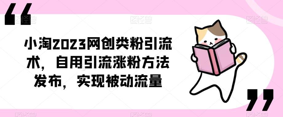 小淘2023网创类粉引流术,自用引流涨粉方法发布,实现被动流量-风淘社