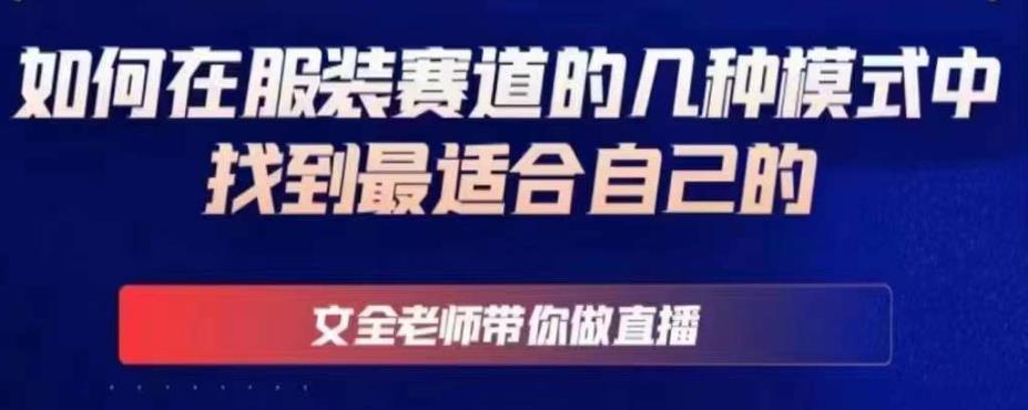 文全老师带你做直播线上课,如何在服装赛道的几种模式中找到最适合自己的-风淘社