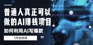 普通人真正可以做的AI赚钱项目-如何利用AI写爆款(5节视频课)-风淘社