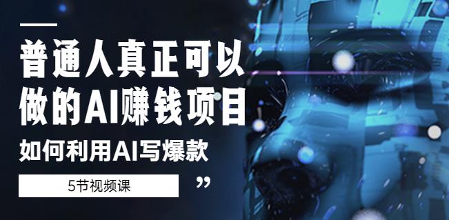 普通人真正可以做的AI赚钱项目-如何利用AI写爆款（5节视频课）-风淘社