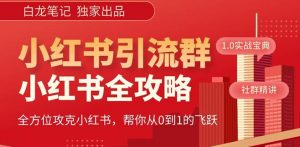 【白龙笔记】价值980元的《小红书运营和引流课》,日引100高质量粉-风淘社
