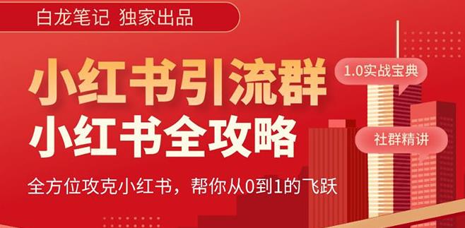 【白龙笔记】价值980元的《小红书运营和引流课》,日引100高质量粉-风淘社