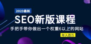 2023某大佬收费SEO新版课程：手把手带你做出一个权重6以上的网站，年入百万-风淘社