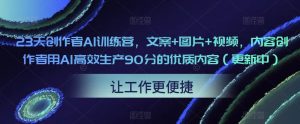 23天创作者AI训练营,文案+图片+视频,内容创作者用AI高效生产90分的优质内容(更新中)-风淘社