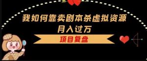 我如何靠卖剧本杀虚拟资源月入过万,复盘资料+引流+如何变现+案例-风淘社