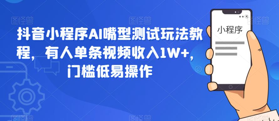 抖音小程序AI嘴型测试玩法教程，有人单条视频收入1W+，门槛低易操作-风淘社
