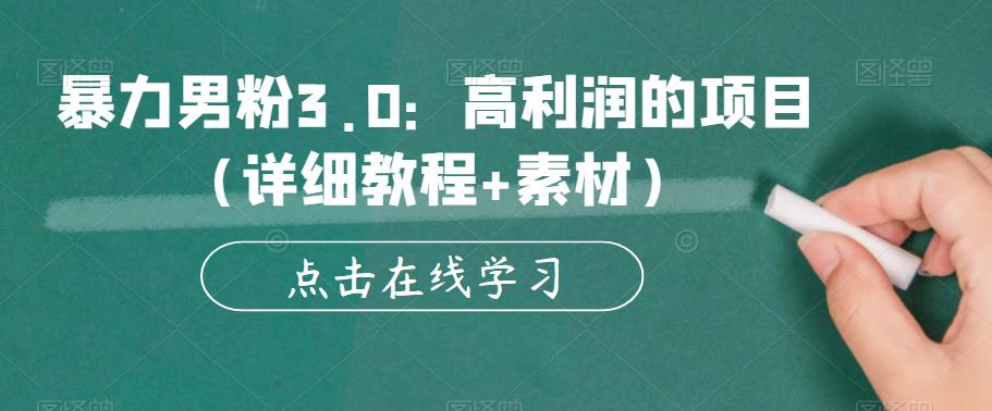 暴力男粉3.0：高利润的项目（详细教程+素材）【揭秘】-风淘社