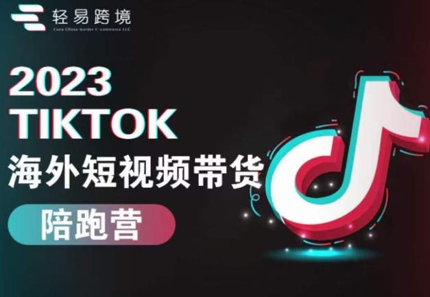 2023TikTok海外短视频带货陪跑营，从TK小白到TK高阶短视频运营快速变身优质带货达人-风淘社