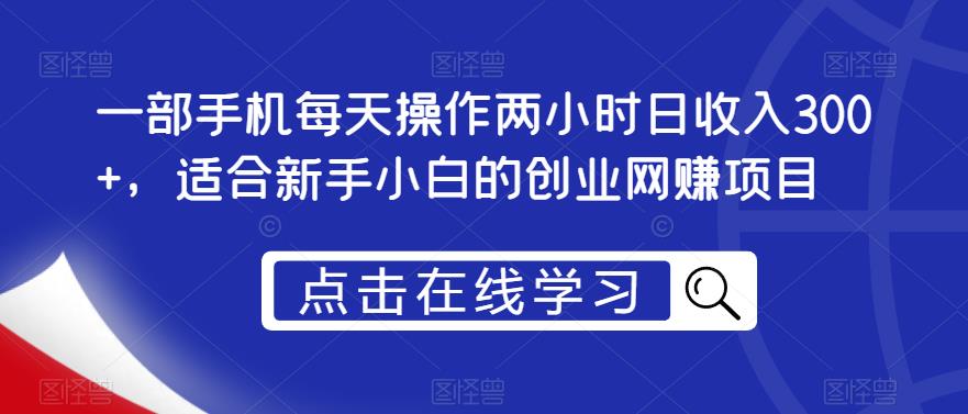 一部手机每天操作两小时日收入300+,适合新手小白的创业网赚项目【揭秘】-风淘社