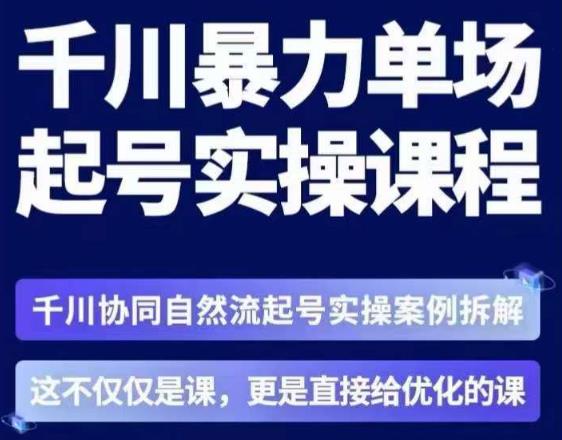 茂隆·章同学千川单场起号实操课,千川协同自然流起号实操案例拆解,解密起号核心算法6件套-风淘社