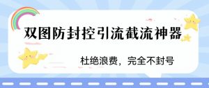 火爆双图防封控引流截流神器,最近非常好用的短视频截流方法【揭秘】-风淘社