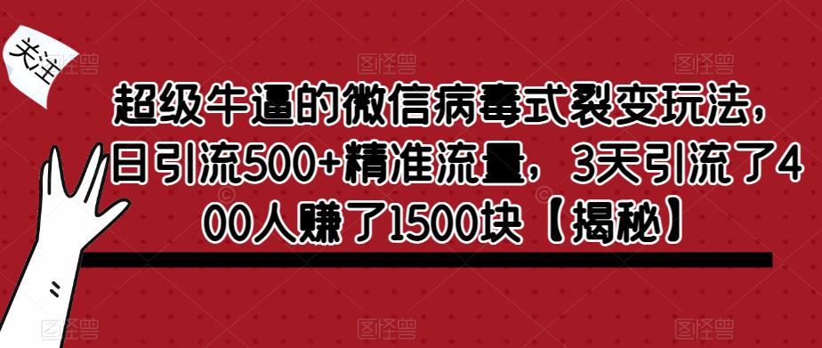 超级牛逼的微信病毒式裂变玩法，日引流500+精准流量，3天引流了400人赚了1500块【揭秘】-风淘社