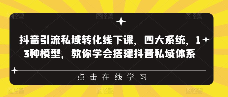 抖音引流私域转化线下课，四大系统，13种模型，教你学会搭建抖音私域体系-风淘社