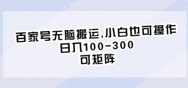 百家号无脑搬运，小白也可操作，日入100-300，可矩阵【仅揭秘】-风淘社