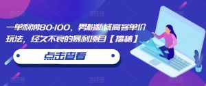 一单利润80-100，男粉私域高客单价玩法，经久不衰的暴利项目【揭秘】-风淘社