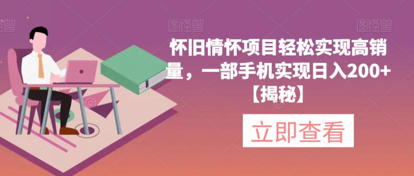 怀旧情怀项目轻松实现高销量，一部手机实现日入200+【揭秘】-风淘社