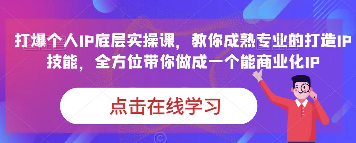 蟹老板·打爆个人IP底层实操课,教你成熟专业的打造IP技能,全方位带你做成一个能商业化IP-风淘社