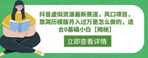 抖音虚拟资源最新赛道,风口项目,靠简历模版月入过万是怎么做的,适合0基础小白【揭秘】-风淘社