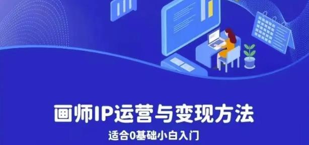 画师IP运营与变现方法，0基础小白进阶自由插画师系统课-风淘社