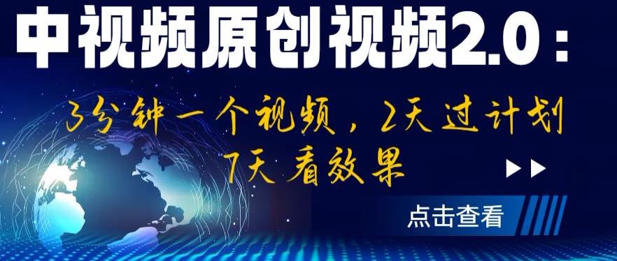 中视频原创视频2.0：3分钟一个视频，2天过计划，7天看效果【揭秘】-风淘社