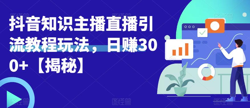 宝哥抖音知识主播直播引流教程玩法,日赚300+【揭秘】-风淘社