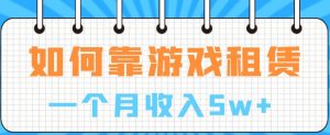 如何靠游戏租赁业务一个月收入5w+【揭秘】-风淘社