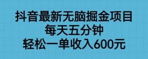 抖音最新无脑掘金项目,每天五分钟,轻松一单收入600元【揭秘】-风淘社
