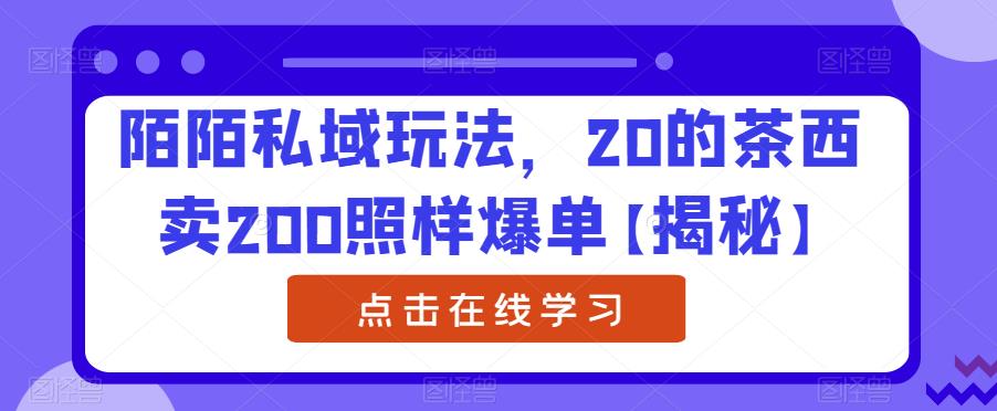 陌陌私域玩法,20的茶西卖200照样爆单【揭秘】-风淘社