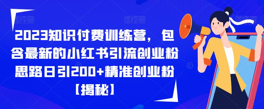 2023知识付费训练营,包含最新的小红书引流创业粉思路日引200+精准创业粉【揭秘】-风淘社