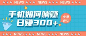 手机如何日赚300+玩法解析,适合小白新手操作【揭秘】-风淘社