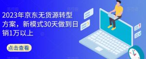 2023年京东无货源转型方案，新模式30天做到日销1万以上-风淘社