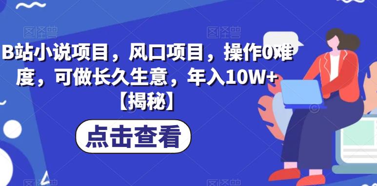 B站小说项目,风口项目,操作0难度,可做长久生意,年入10W+【揭秘】-风淘社