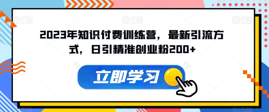 2023年知识付费训练营，最新引流方式，日引精准创业粉200+【揭秘】-风淘社