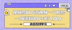 视频号做下雨视频一个账号一周涨粉10W+年入100w【揭秘】-风淘社