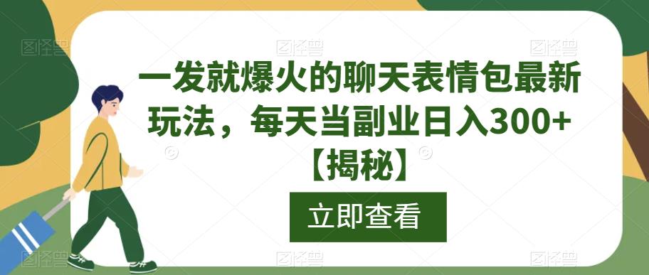 一发就爆火的聊天表情包最新玩法,每天当副业日入300+【揭秘】-风淘社