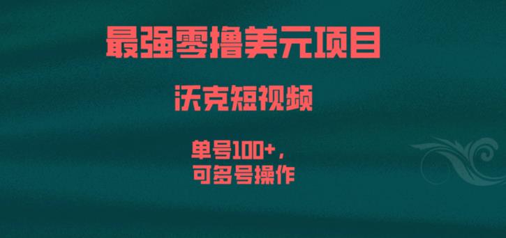 最强零撸美元项目，沃克短视频，单号100+，可多号操作【揭秘】-风淘社