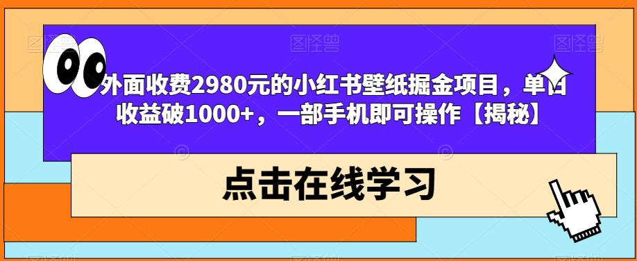 外面收费2980元的小红书壁纸掘金项目，单日收益破1000+，一部手机即可操作【揭秘】-风淘社