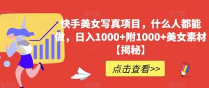 快手美女写真项目,什么人都能做,日入1000+附1000+美女素材【揭秘】-风淘社
